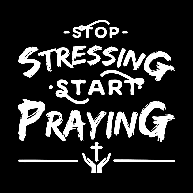 'Stop Stressing Start Praying' Religion Shirt by ourwackyhome