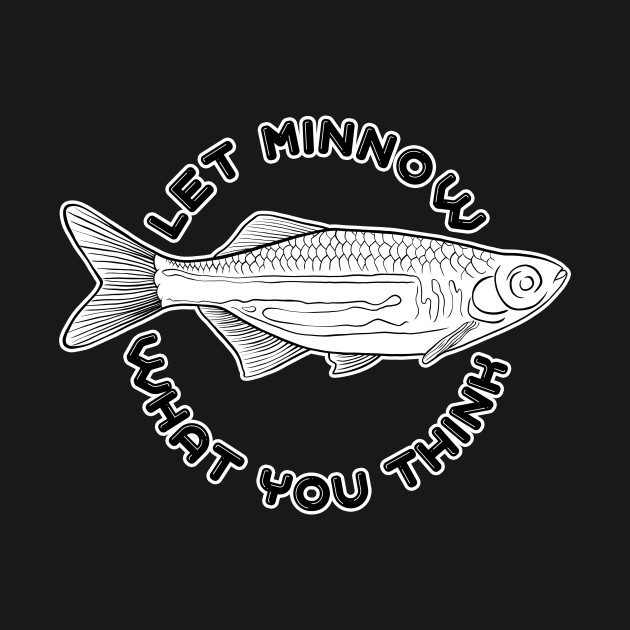 Let Minnow What You Think Minnow TShirt TeePublic
