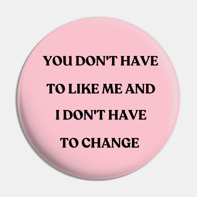 You don't have to like me and I don't have to change - motivational quote Pin by ThriveMood