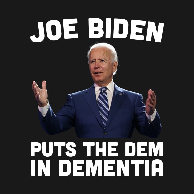 Joe Biden Puts The Dem In Dementia by SpacemanTees