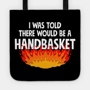 I Was Told There Would Be A Handbasket Tote