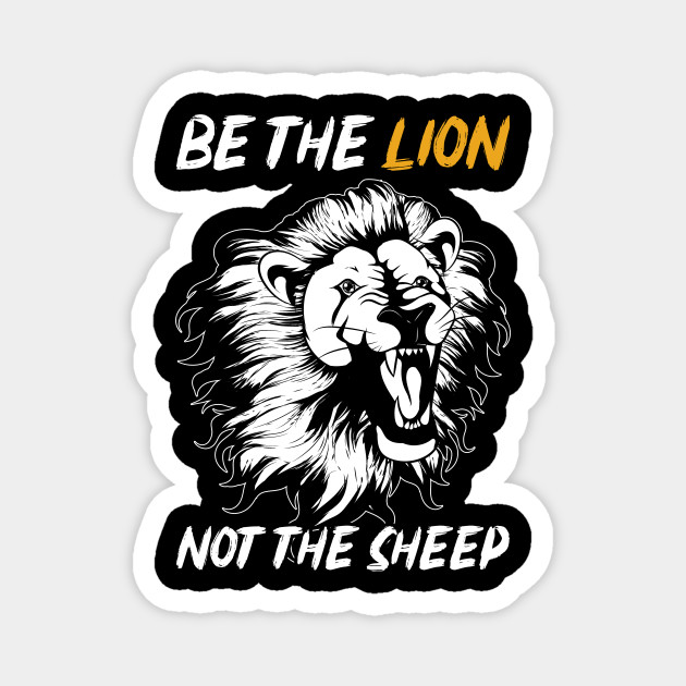 Be The Lion Not The Sheep Lions Lions Magnet Teepublic