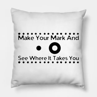 Make Your Mark And See Where It Takes You Pillow