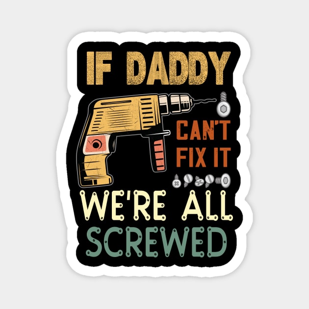 if daddy cant fix it we are all screwed..fathers day gift Magnet by DODG99