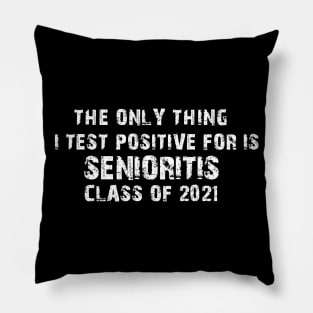 The Only Thing I Test Positive For Is Senioritis Class Of 2021 Pillow