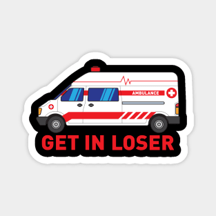 Get in Loser - Funny Paramedic EMT medical emergency Gift Magnet