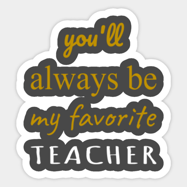 You Ll Be My Favorite Teacher Unique Best Teacher Gifts Ideas Personalized 2020 From Student Teacher Gift Ideas Sticker Teepublic