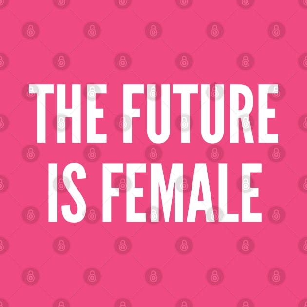 The Future Is Female - Statement Slogan by sillyslogans