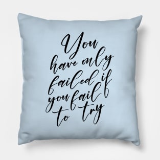 You have only failed if you fail to try, 100 Best Quotes of All Time Pillow