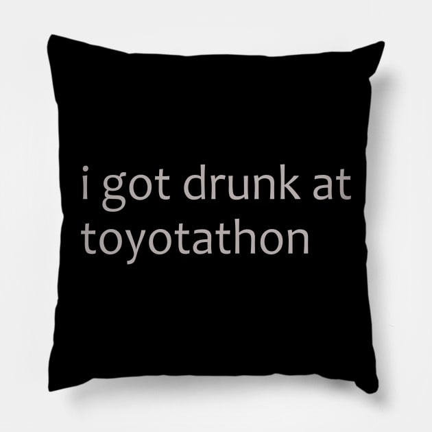 I got drunk at toytotathon shirt Pillow by MelmacNews