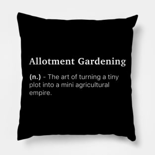 Definition of Allotment Gardening (n.) - The art of turning a tiny plot into a mini agricultural empire. Pillow