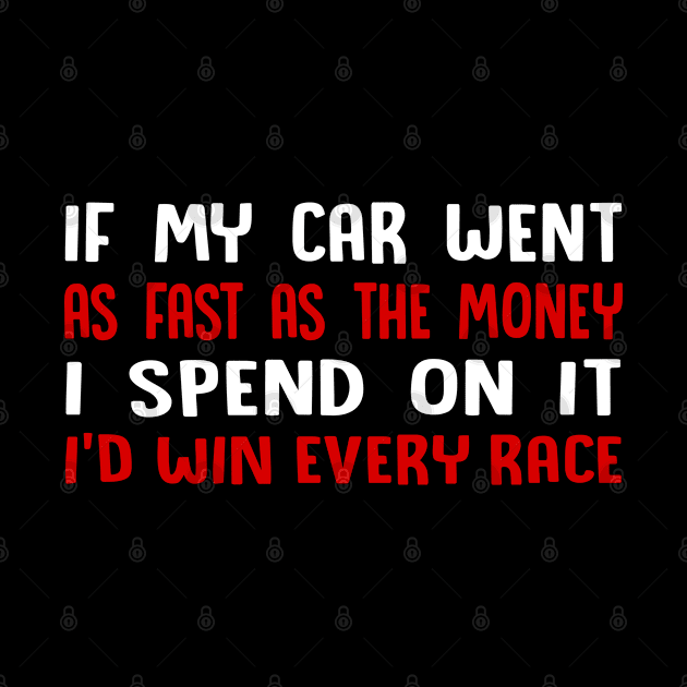 If My Car Went As Fast As The Money I Spend On It I'd Win Every Race - Racecar by D3Apparels