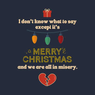 It's merry christmas and we're all in misery T-Shirt