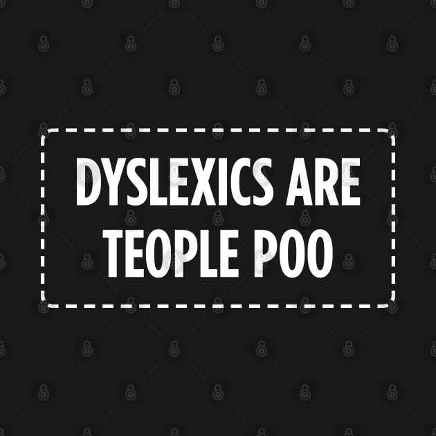 Dyslexics Are Teople Poo. by Hotshots