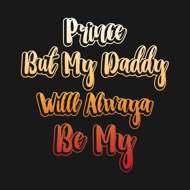 Disover Prince But My Daddy Will Always Be My, Gift for Dad, Daddy Gift, Bonus Dad Gift, Step Dad, Fathers Day, Papa Gift - Gift For Dad - T-Shirt