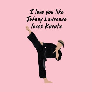 I love you like Johnny Lawrence loves karate T-Shirt