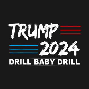 Trump 2024 Drill Baby Drill T-Shirt