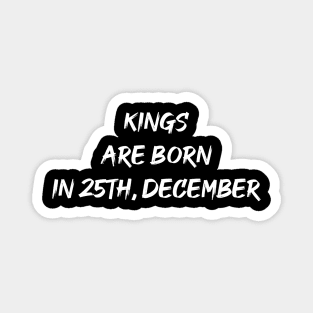 Kings Are Born in 25th, December Magnet