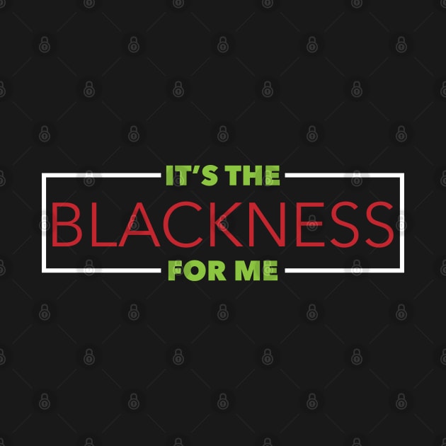 It's The Blackness For Me by AM_TeeDesigns