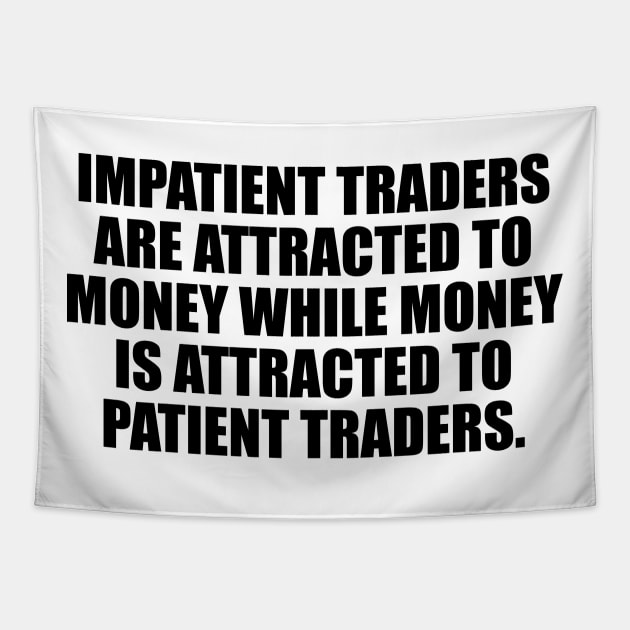 Impatient traders are attracted to money while money is attracted to patient traders Tapestry by CRE4T1V1TY