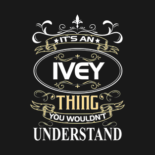 Ivey Name Shirt It's An Ivey Thing You Wouldn't Understand T-Shirt