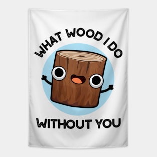 What Wood I Do Without You Cute Pun Tapestry