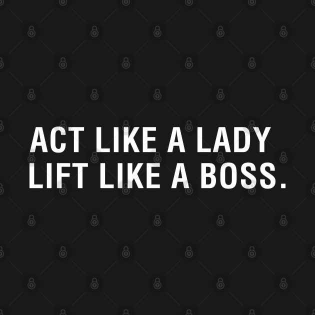 Act Like a Lady Lift Like a Boss. by CityNoir