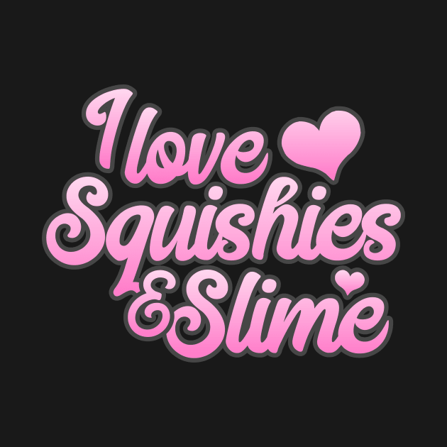 I Love Squishies and Slime by delightdesign