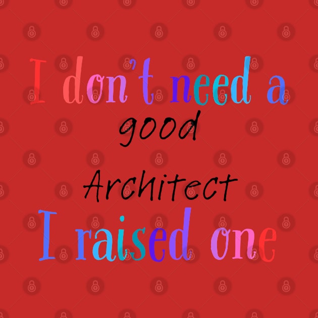 I dont need a good architect i raised one by Love My..