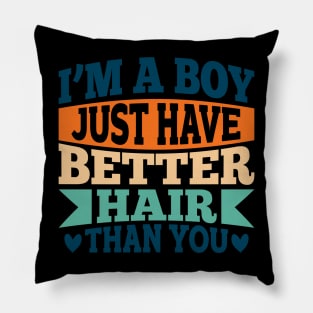 I'M A BOY! I JUST HAVE BETTER HAIR THAN YOU Pillow