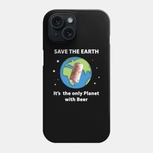 Save the Earth, It's the only Planet with Beer Phone Case