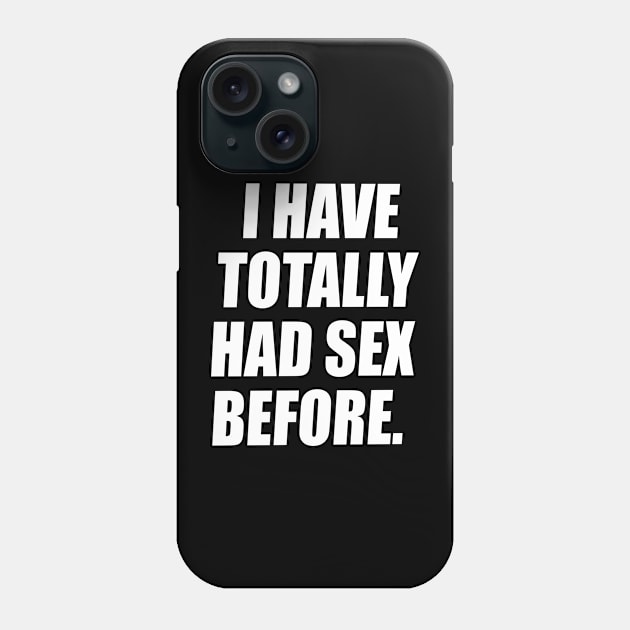 I Have Totally Had Sex Before Phone Case by Swagazon