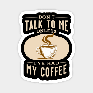 Don't Talk to Me Unless I've Had My Coffee Magnet