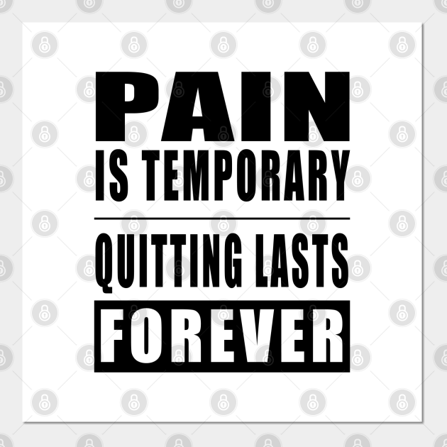 Pain Is Temporary Quitting Lasts Forever - Funny Life Quotes - Posters and Art Prints | TeePublic Pain Is Temporary Quitting Lasts Forever - Funny Life Quotes - Posters and Art Prints | TeePublic
