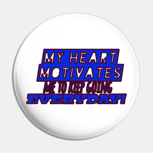 My heart motivates me to keep going everyday! (Blue text design) Pin