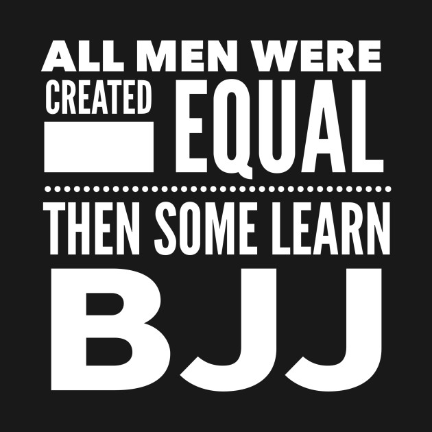 ALL MEN WERE CREATED EQUAL THEN SOME LEARN BJJ Brazilian Jiu Jitsu Martial Arts Man Statement Gift by ArtsyMod