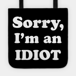 Sorry, I’m an Idiot (white text version) Tote