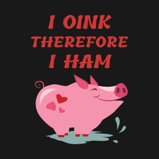 I OINK therefore I HAM T-Shirt