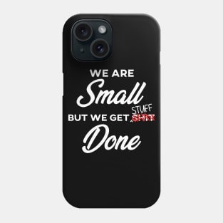 We are SMALL but we get stuff DONE Phone Case