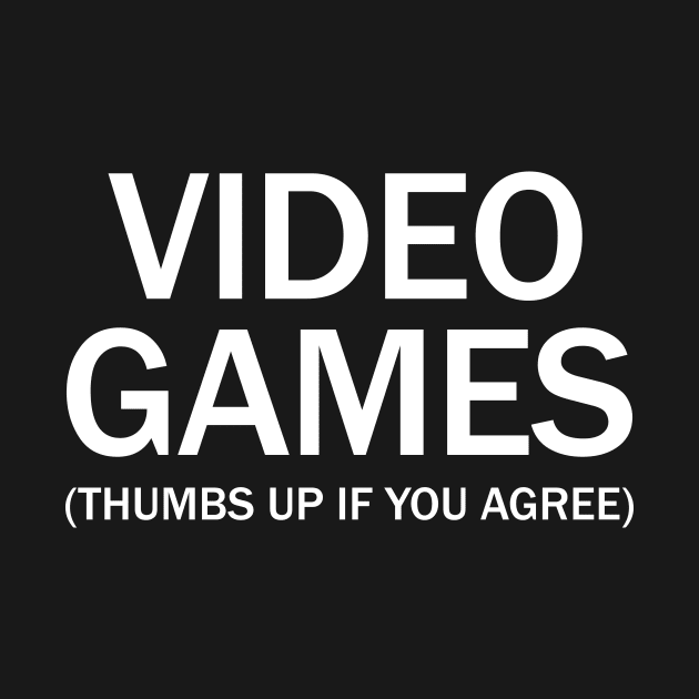 Video games. (Thumbs up if you agree) in white. by Alvi_Ink