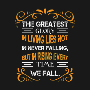 the greatest glory in living lies not in never falling but in rising every time we fall T-Shirt