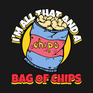 I'm All That And A Bag Of Chips T-Shirt