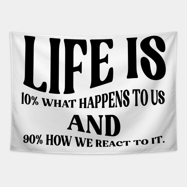 Life is 10% what happens to us and 90% how we react to it. Tapestry by Liking