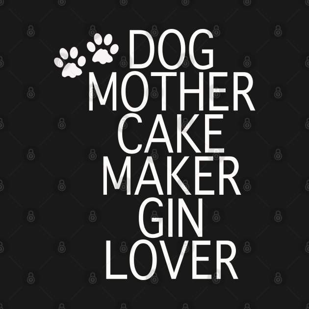 Dog Mother Cake Maker Gin Lover - White Text by By Diane Maclaine