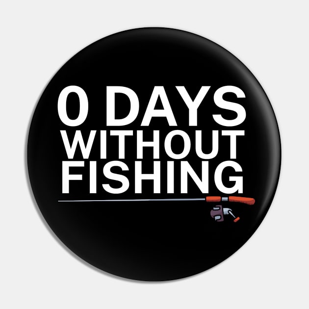 0 days without fishing Pin by maxcode