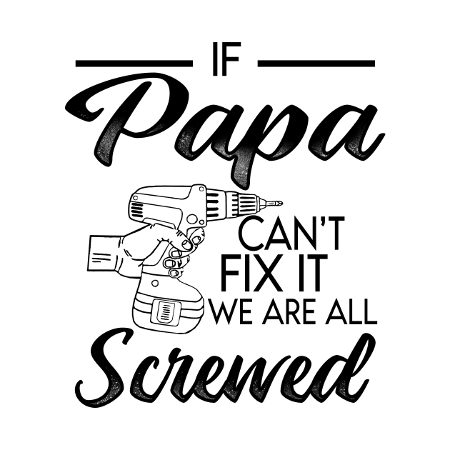 IF PAPA CAN'T FIX IT WE ARE ALL SCREWED by JohnetteMcdonnell