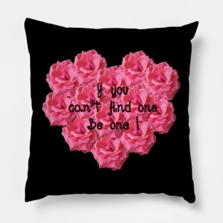 If You Can't Find One, Be One! Pillow