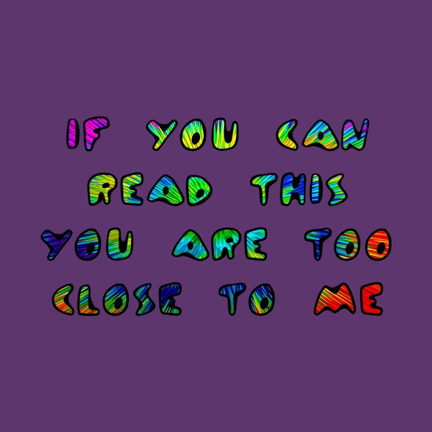 If You Can Read This You Are Too Close To Me by ARTWORKandBEYOND