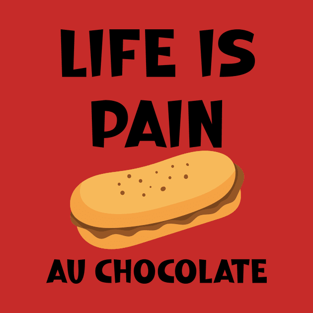 Life is Pain au Chocolat Funny French Pastry by SavageArt ⭐⭐⭐⭐⭐