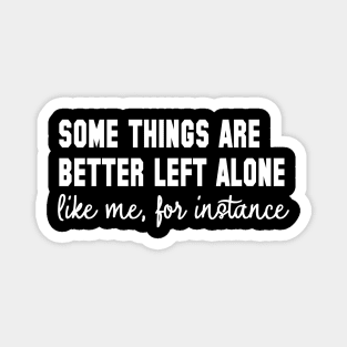 Some Things Are Better Left Alone - Introvert Humor Magnet